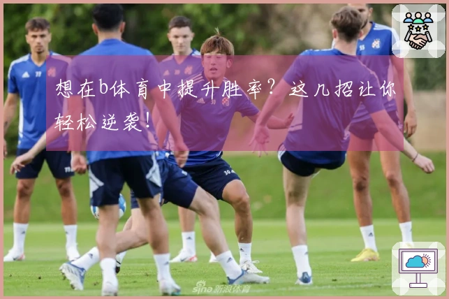 想在b体育中提升胜率？这几招让你轻松逆袭！